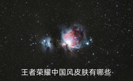 王者荣耀中国风皮肤有哪些