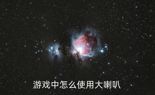 游戏中怎么使用大喇叭