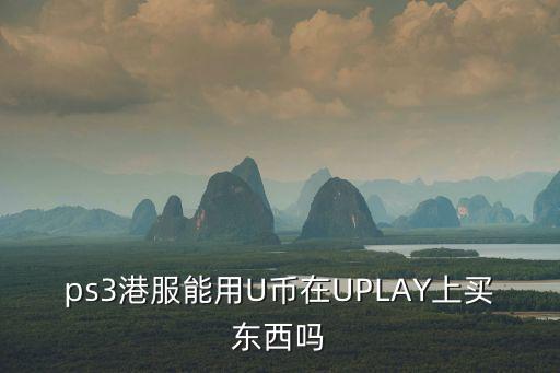 ps3港服能用U币在UPLAY上买东西吗