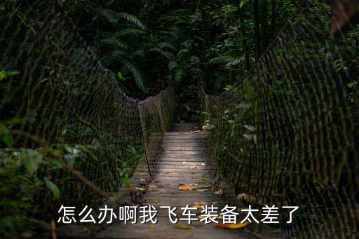 怎么办啊我飞车装备太差了