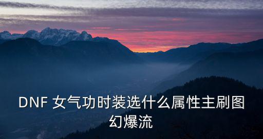 DNF 女气功时装选什么属性主刷图幻爆流