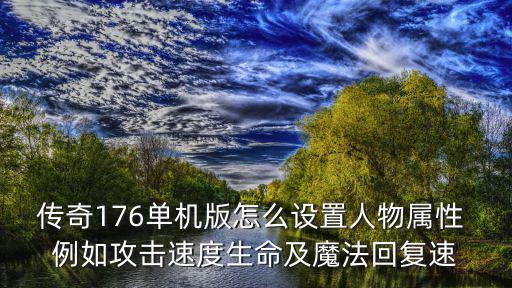 传奇手游单机版怎么加属性，传奇176单机版怎么设置人物属性 例如攻击速度生命及魔法回复速