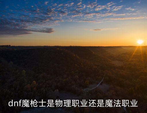 dnf魔枪士是物理职业还是魔法职业