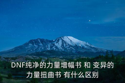 DNF纯净的力量增幅书 和 变异的力量扭曲书 有什么区别