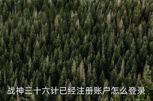 战神三十六计已经注册账户怎么登录