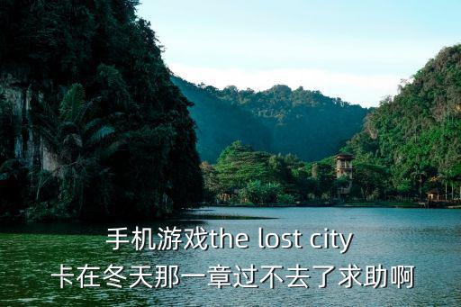 失落的城市手游怎么进不去，落银城市进不去怎么回事啊 一点启动游戏 就这样提示