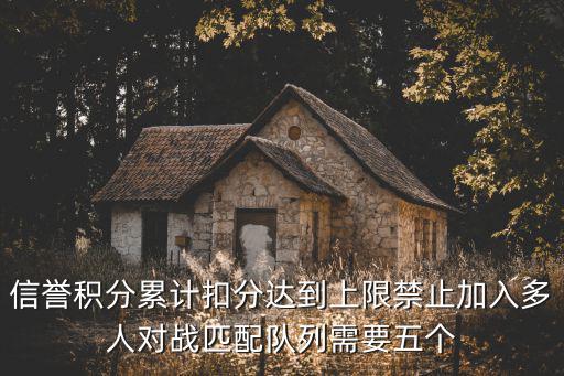 信誉积分累计扣分达到上限禁止加入多人对战匹配队列需要五个
