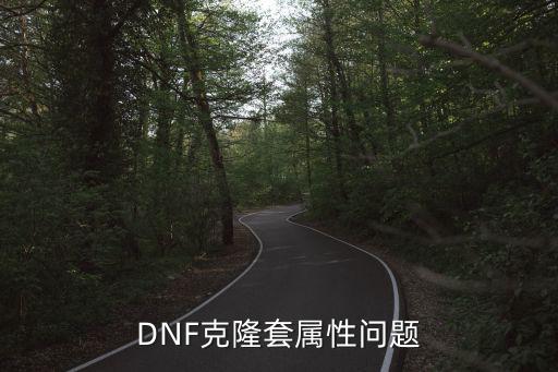 dnf克隆装扮算什么属性，DNF克隆装扮什么意思啊是不是说可以把稀有装扮的样子克隆为其他