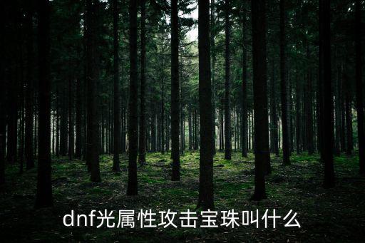 dnf光属性的宝珠叫什么，dnf光属性攻击宝珠叫什么