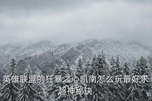 英雄联盟的狂暴之心凯南怎么玩最好求超神秘诀