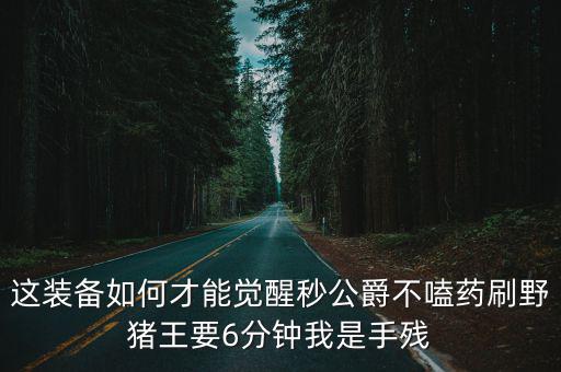 cf手游ak四七伯爵怎么觉醒，这装备如何才能觉醒秒公爵不嗑药刷野猪王要6分钟我是手残