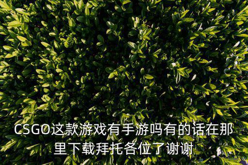 csgo2手游怎么下载，有谁有时间能否告诉我下下手机游戏要怎样下载