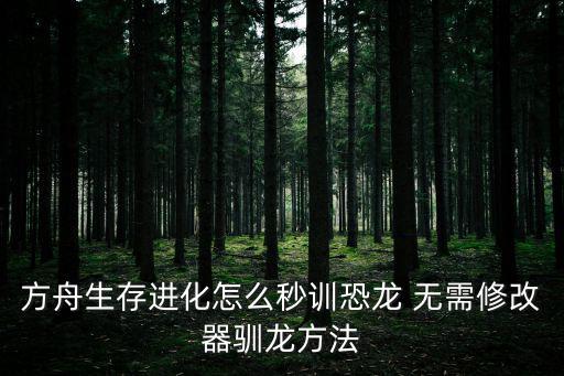 方舟生存进化怎么秒训恐龙 无需修改器驯龙方法
