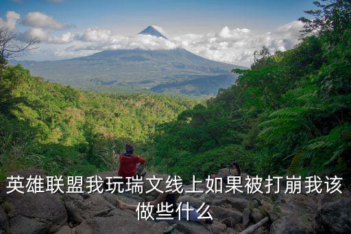 英雄联盟我玩瑞文线上如果被打崩我该做些什么