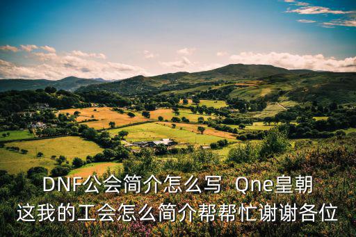 手游工会搞笑简介怎么写，DNF公会简介怎么写  Qne皇朝这我的工会怎么简介帮帮忙谢谢各位