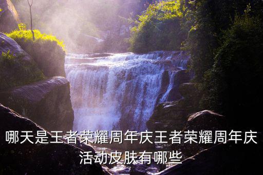 哪天是王者荣耀周年庆王者荣耀周年庆活动皮肤有哪些