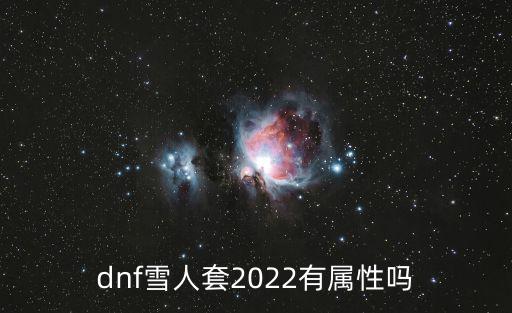 dnf雪人套2022有属性吗