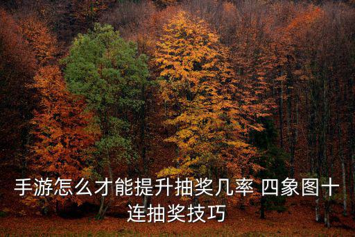 手游怎么才能提升抽奖几率 四象图十连抽奖技巧