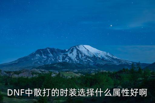 DNF中散打的时装选择什么属性好啊