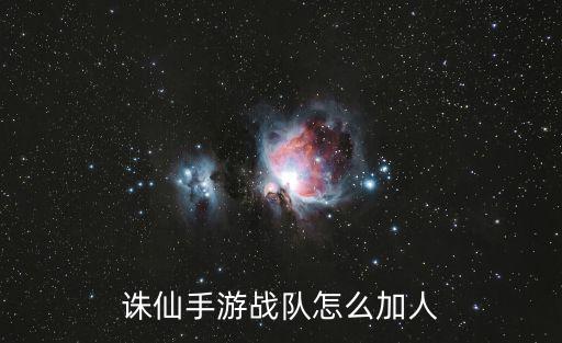 诛仙手游战队怎么加人