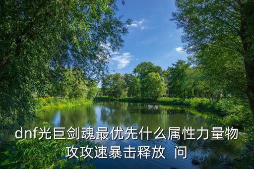 dnf光巨剑魂最优先什么属性力量物攻攻速暴击释放  问