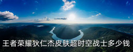 王者荣耀狄仁杰皮肤超时空战士多少钱