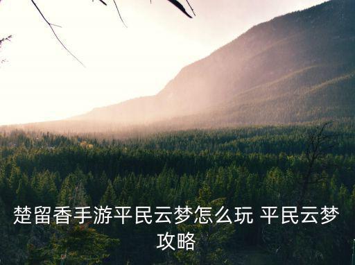 楚留香手游平民怎么打，楚留香手游云梦平民怎么玩 云梦最省钱平民玩法