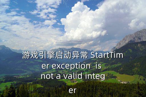 游戏引擎启动异常 StartTimer exception  is not a valid integer