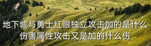 地下城与勇士红眼独立攻击加的是什么伤害属性攻击又是加的什么伤