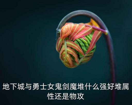 地下城与勇士女鬼剑魔堆什么强好堆属性还是物攻