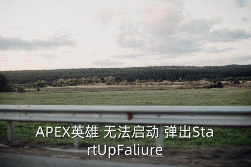 APEX英雄 无法启动 弹出StartUpFaliure
