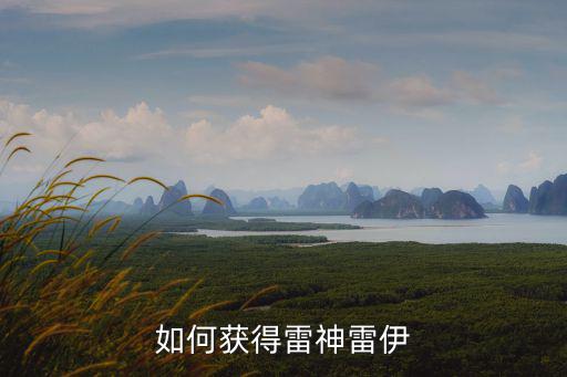 生死狙击手游雷神怎么得，如何获得雷神雷伊