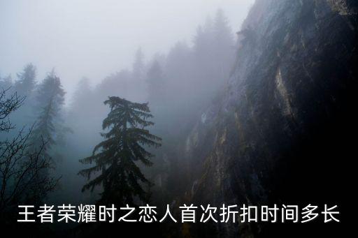 王者荣耀时之恋人首次折扣时间多长