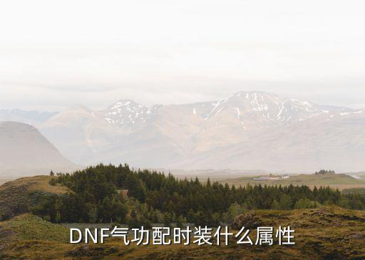 dnf气功加什么属性好，DNF气功配时装什么属性