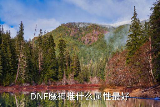 dnf起源魔神什么属性好，DNF魔神走什么属性强化好