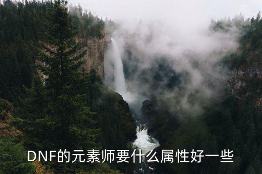 dnf元素师玩什么属性，DNF元素师走什么属性的好