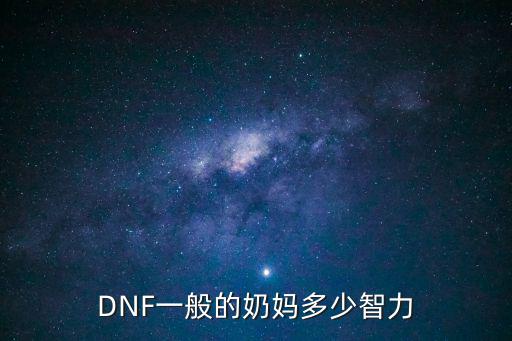 DNF一般的奶妈多少智力