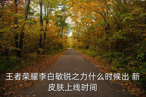 王者荣耀李白敏锐之力什么时候出 新皮肤上线时间