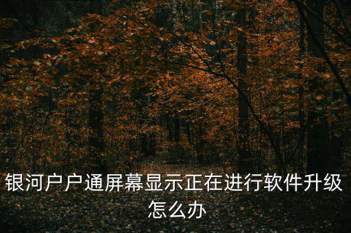 银河户户通屏幕显示正在进行软件升级 怎么办