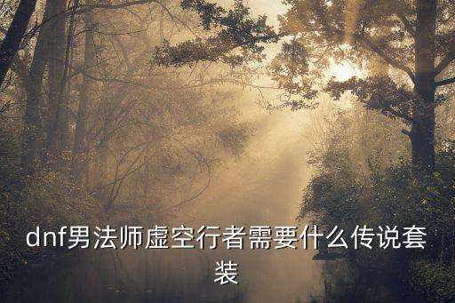 dnf男法师虚空行者需要什么传说套装