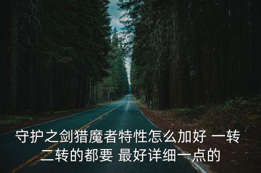 守护之剑猎魔者特性怎么加好 一转 二转的都要 最好详细一点的