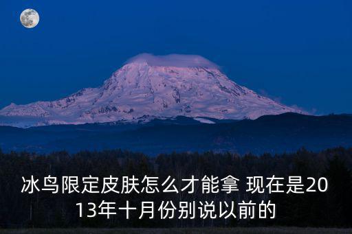 王者荣耀新皮肤冰鸟怎么获得，冰鸟限定皮肤怎么才能拿 现在是2013年十月份别说以前的