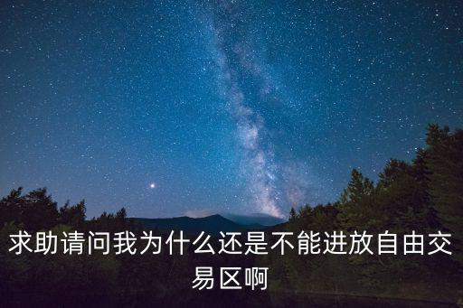 求助请问我为什么还是不能进放自由交易区啊