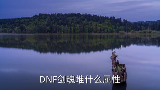 dnf剑魂要什么元素属性，DNF剑魂走什么属性强化好