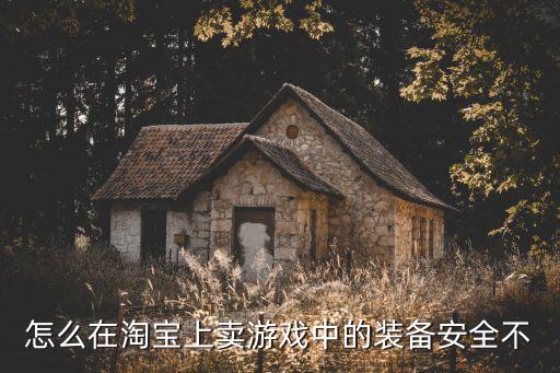 怎么在淘宝上卖游戏中的装备安全不