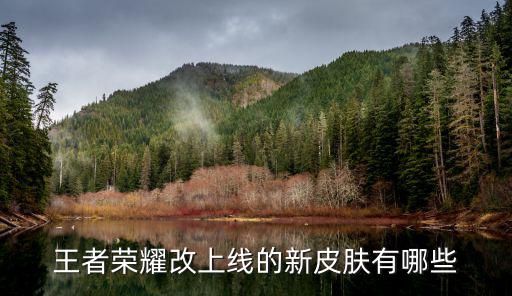 王者荣耀改上线的新皮肤有哪些