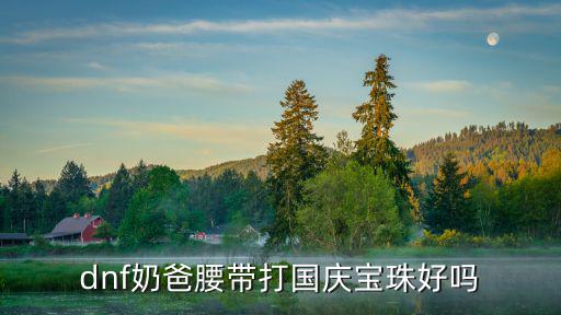 dnf奶爸腰带打国庆宝珠好吗