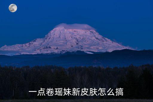 一点卷瑶妹新皮肤怎么搞
