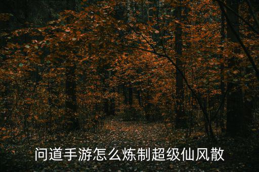 问道手游怎么炼制超级仙风散