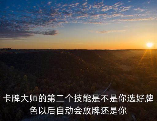 卡牌大师的第二个技能是不是你选好牌色以后自动会放牌还是你